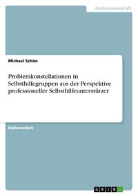 Produktbild: Problemkonstellationen in Selbsthilfegruppen aus der Perspektive professioneller Selbsthilfeunterst&uuml;tzer