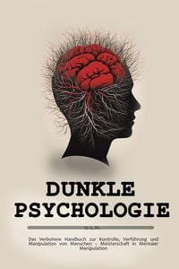 Produktbild: Dunkle Psychologie: Das Verbotene Handbuch zur Kontrolle, Verf&uuml;hrung und Manipulation von Menschen - Meisterschaft in Mentaler Manipulation