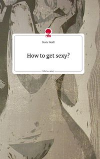 Produktbild: How to get sexy? Life is a Story - story.one