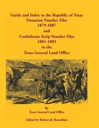 Produktbild: Guide and Index to the Republic of Texas Donation Voucher Files, 1879-1887, and Confederate Script Voucher Files, 1881-1883, in the Texas General Land