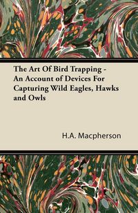 Produktbild: The Art Of Bird Trapping - An Account of Devices For Capturing Wild Eagles, Hawks and Owls