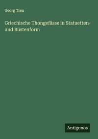 Produktbild: Griechische Thongef&auml;sse in Statuetten- und B&uuml;stenform