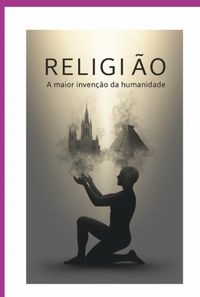 Produktbild: Religi&atilde;o: A Maior Inven&ccedil;&atilde;o Da Humanidade