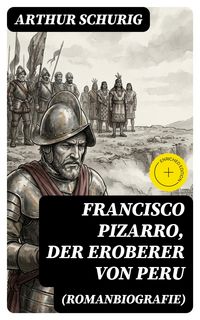 Produktbild: Francisco Pizarro, der Eroberer von Peru (Romanbiografie)