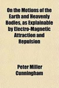 Produktbild: On the Motions of the Earth and Heavenly Bodies, as Explainable by Electro-Magnetic Attraction and Repulsion