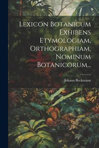 Produktbild: Lexicon Botanicum Exhibens Etymologiam, Orthographiam, Nominum Botanicorum...