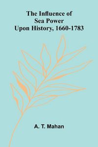 Produktbild: The Influence Of Sea Power Upon History, 1660-1783
