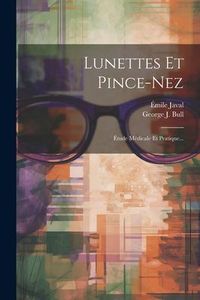 Produktbild: Lunettes Et Pince-nez: &Eacute;tude M&eacute;dicale Et Pratique...