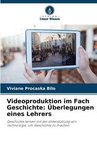 Produktbild: Videoproduktion im Fach Geschichte: &Uuml;berlegungen eines Lehrers