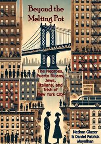 Produktbild: Beyond the Melting Pot; The Negroes, Puerto Ricans, Jews, Italians, and Irish of New York City