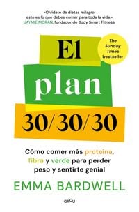 Produktbild: El Plan 30/30/30: C&oacute;mo Comer M&aacute;s Prote&iacute;na, Fibra Y Verde Para Perder Peso Y Sentirte Genial / The 30g Plan