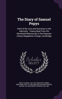 Produktbild: The Diary of Samuel Pepys: Clerk of the Acts and Secretary to the Admiralty: Transcribed From the Shorthand Manuscript in the Pepysian Library Ma
