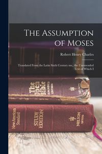 Produktbild: The Assumption of Moses: Translated From the Latin Sixth Century ms., the Unemended Text of Which I