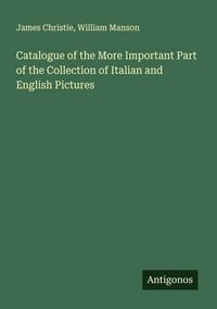 Produktbild: Catalogue of the More Important Part of the Collection of Italian and English Pictures
