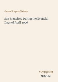 Produktbild: San Francisco During the Eventful Days of April 1906