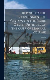 Produktbild: Report to the Government of Ceylon on the Pearl Oyster Fisheries of the Gulf of Manaar Volume; Series 3