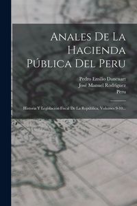 Produktbild: Anales De La Hacienda P&uacute;blica Del Peru: Historia Y Legislaci&oacute;n Fiscal De La Rep&uacute;blica, Volumes 9-10...
