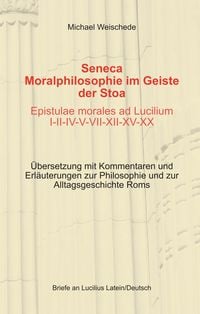 Produktbild: Seneca - Moralphilosophie im Geiste der Stoa - Epistulae morales ad Lucilium I-II-IV-V-VII-XII-XV-XX