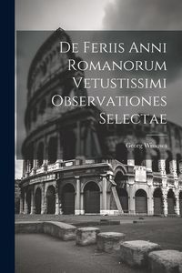 Produktbild: De Feriis Anni Romanorum Vetustissimi Observationes Selectae