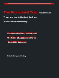 Produktbild: The Procedural Trap: Governance, Trust, and the Unfinished Business of Tanzanian Democracy Essays on Politics, Justice, and the Crisis of Accountabili