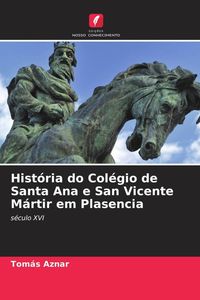 Produktbild: Hist&oacute;ria do Col&eacute;gio de Santa Ana e San Vicente M&aacute;rtir em Plasencia