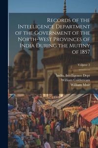 Produktbild: Records of the Intelligence Department of the Government of the North-West Provinces of India During the Mutiny of 1857; Volume 2