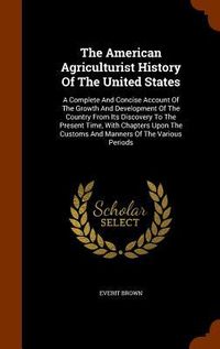 Produktbild: The American Agriculturist History Of The United States: A Complete And Concise Account Of The Growth And Development Of The Country From Its Discover