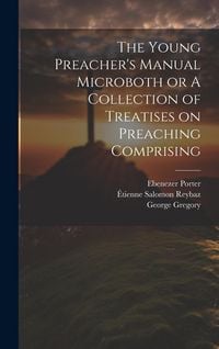 Produktbild: The Young Preacher's Manual Microboth or A Collection of Treatises on Preaching Comprising