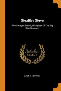 Bild vom Artikel Stealthy Steve: The Six-eyed Sleuth, His Quest Of The Big Blue Diamond vom Autor Clyde C. Newkirk