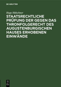 Produktbild: Staatsrechtliche Pr&uuml;fung der gegen das Thronfolgerecht des Augustenburgischen Hauses erhobenen Einw&auml;nde