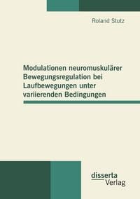 Produktbild: Modulationen neuromuskul&auml;rer Bewegungsregulation bei Laufbewegungen unter variierenden Bedingungen