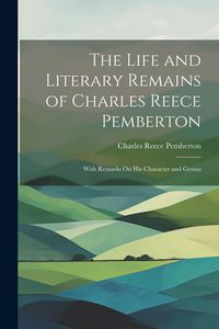 Produktbild: The Life and Literary Remains of Charles Reece Pemberton: With Remarks On His Character and Genius