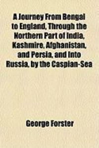 Produktbild: A Journey from Bengal to England, Through the Northern Part of India, Kashmire, Afghanistan, and Persia, and Into Russia, by the Caspian-Sea