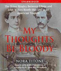 Bild vom Artikel My Thoughts Be Bloody: The Bitter Rivalry Between Edwin and John Wilkes Booth That Led to an American Tragedy vom Autor Nora Titone