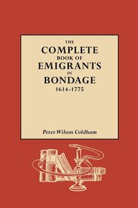 Produktbild: Complete Book of Emigrants in Bondage, 1614-1775