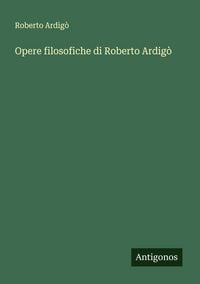 Produktbild: Opere filosofiche di Roberto Ardig&ograve;