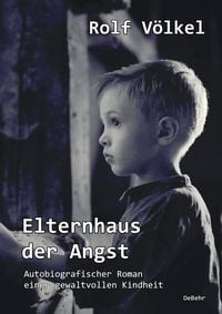 Produktbild: Elternhaus der Angst - Autobiografischer Roman einer gewaltvollen Kindheit