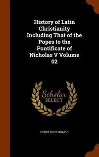 Produktbild: History of Latin Christianity Including That of the Popes to the Pontificate of Nicholas V Volume 02