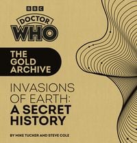 Produktbild: Doctor Who: The Gold Archive: Invasions of Earth: A Secret History