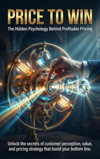 Produktbild: Price to Win: The Hidden Psychology Behind Profitable Pricing