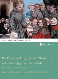 Produktbild: Die Kunst im Markgraftum Oberlausitz w&auml;hrend der Jagiellonenherrschaft