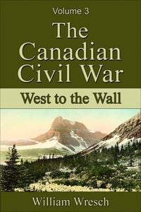 Produktbild: The Canadian Civil War: Volume 3 - West to the Wall