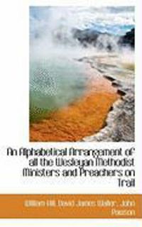 Produktbild: An Alphabetical Arrangement of All the Wesleyan Methodist Ministers and Preachers on Trail