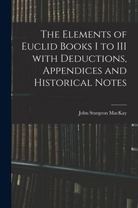 Produktbild: The Elements of Euclid Books I to III With Deductions, Appendices and Historical Notes