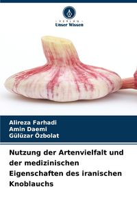 Produktbild: Nutzung der Artenvielfalt und der medizinischen Eigenschaften des iranischen Knoblauchs