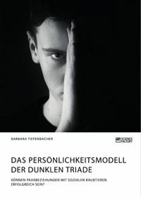 Produktbild: Das Pers&ouml;nlichkeitsmodell der dunklen Triade. K&ouml;nnen Paarbeziehungen mit sozialen Raubtieren erfolgreich sein?