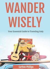 Produktbild: Wander Wisely: Your Essential Guide to Traveling Italy