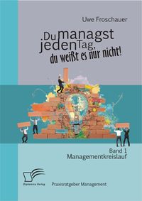 Produktbild: Du managst jeden Tag, du wei&szlig;t es nur nicht &ndash; Praxisratgeber Management: Band 1 Managementkreislauf