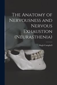 Produktbild: The Anatomy of Nervousness and Nervous Exhaustion (neurasthenia) [electronic Resource]