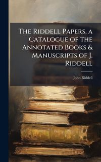 Produktbild: The Riddell Papers, a Catalogue of the Annotated Books & Manuscripts of J. Riddell